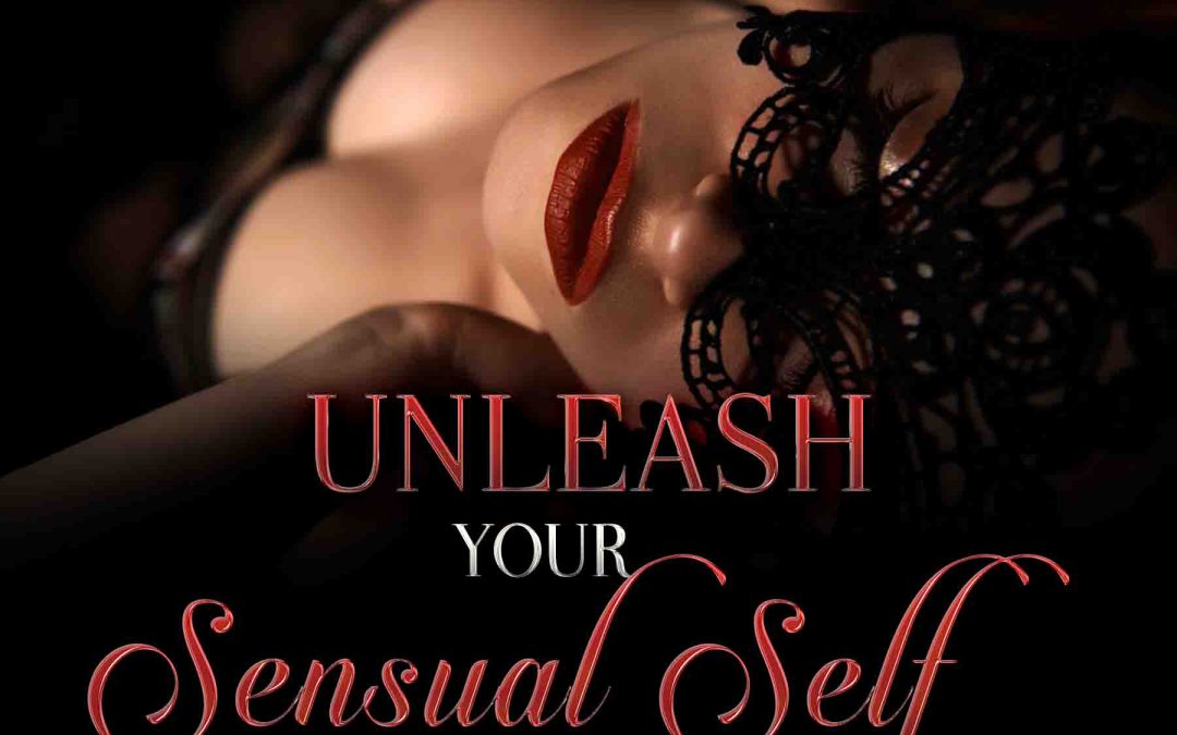 Unleash your Sensual self – part 2